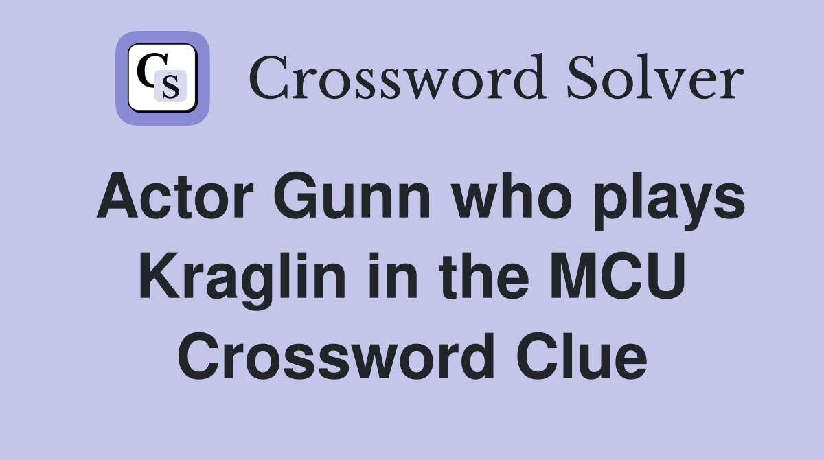 Actor Gunn who plays Kraglin in the MCU Crossword Clue Answers